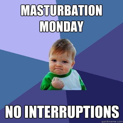 Masturbation Monday No Interruptions   Success Kid