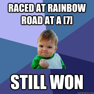 Raced at rainbow road at a [7] still won - Raced at rainbow road at a [7] still won  Success Kid