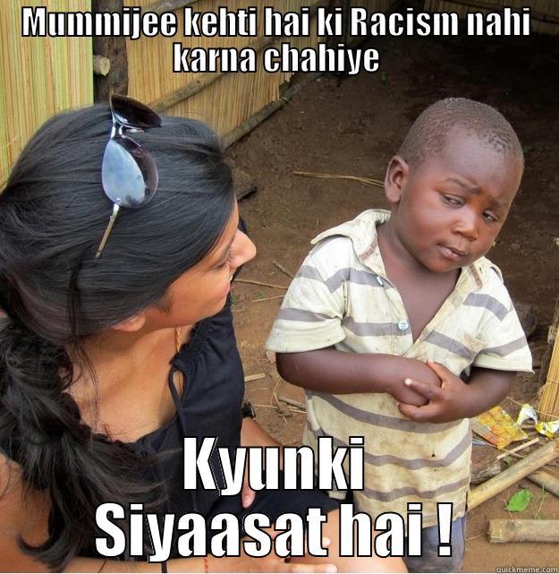 Mummy Says - MUMMIJEE KEHTI HAI KI RACISM NAHI KARNA CHAHIYE KYUNKI SIYAASAT HAI ! Skeptical Third World Kid