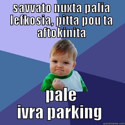 SAVVATO NUXTA PALIA LEFKOSIA, PITTA POU TA AFTOKINITA PALE IVRA PARKING  Success Kid