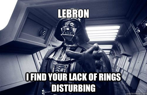 Lebron I find your lack of rings disturbing  Darth Vader Choke