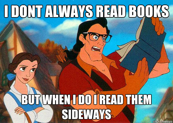 i dont always read books but when i do i read them sideways  Hipster Gaston