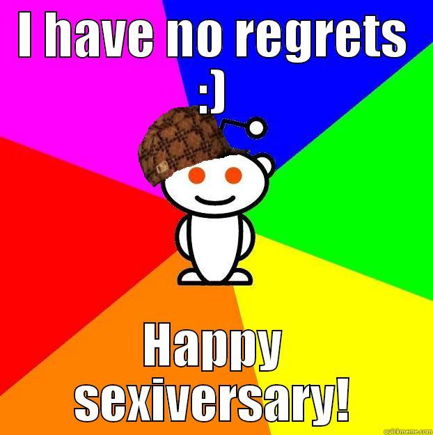 I HAVE NO REGRETS :) HAPPY SEXIVERSARY! Scumbag Redditor