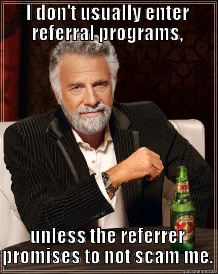 Referral program promises. - I DON'T USUALLY ENTER REFERRAL PROGRAMS, UNLESS THE REFERRER PROMISES TO NOT SCAM ME. The Most Interesting Man In The World