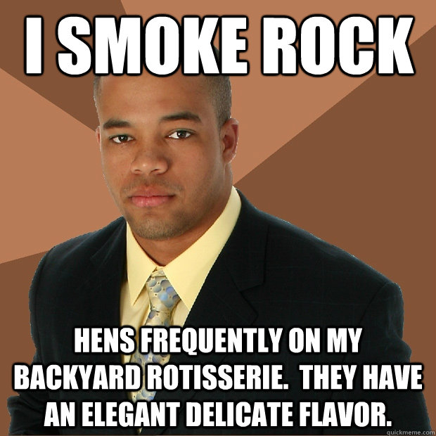 i smoke rock hens frequently on my backyard rotisserie.  they have an elegant delicate flavor. - i smoke rock hens frequently on my backyard rotisserie.  they have an elegant delicate flavor.  Successful Black Man