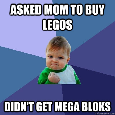 Asked mom to buy legos Didn't get mega bloks  Success Kid