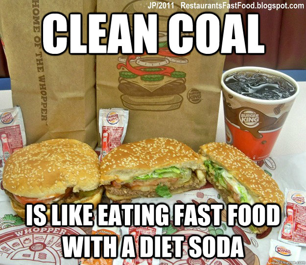 Clean Coal is like eating fast food with a diet soda - Clean Coal is like eating fast food with a diet soda  Clean Coal Still Crap For You