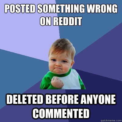 Posted something wrong
on Reddit Deleted before anyone commented - Posted something wrong
on Reddit Deleted before anyone commented  Success Kid