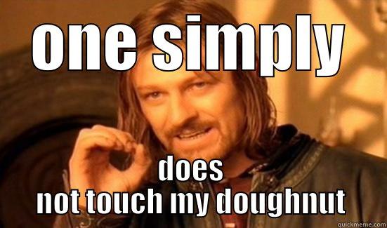 ONE SIMPLY DOES NOT TOUCH MY DOUGHNUT Boromir