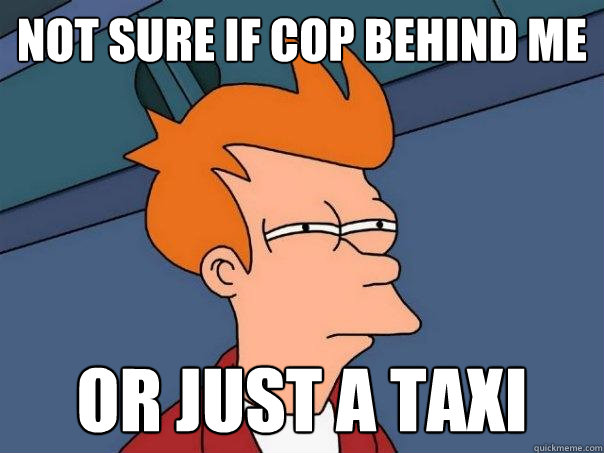 not sure if cop behind me or just a taxi  Futurama Fry