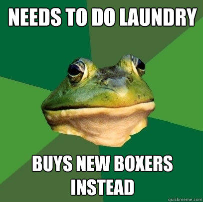 Needs to do laundry Buys new boxers instead - Needs to do laundry Buys new boxers instead  Foul Bachelor Frog