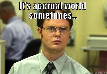 IT'S ACCRUAL WORLD SOMETIMES...  Schrute