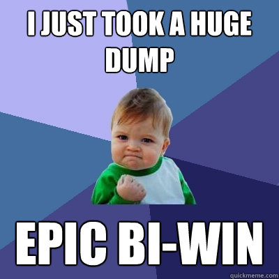 I just took a huge dump Epic Bi-win  Success Kid