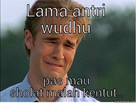 LAMA ANTRI WUDHU PAS MAU SHOLAT MALAH KENTUT.. 1990s Problems