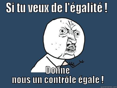 SI TU VEUX DE L'ÉGALITÉ !  DONNE NOUS UN CONTRÔLE ÉGALE ! Y U No