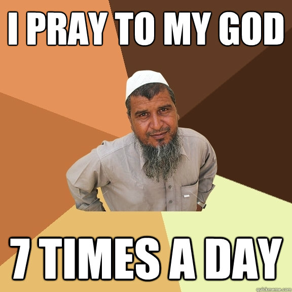 i pray to my god 7 times a day - i pray to my god 7 times a day  Ordinary Muslim Man