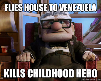 flies house to Venezuela
 kills childhood hero  Disney Logic