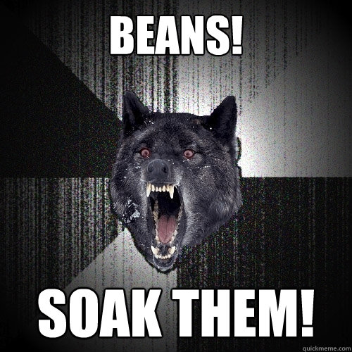 beans! soAK THEM!   Insanity Wolf