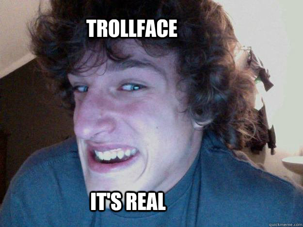 Trollface  It's real - Trollface  It's real  Trollface