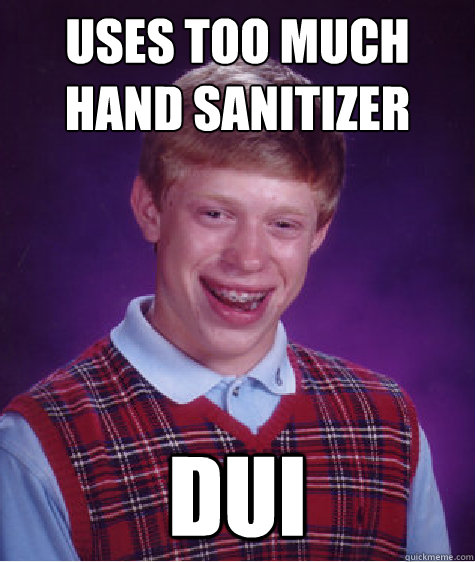 uses too much hand sanitizer dui  Bad Luck Brian