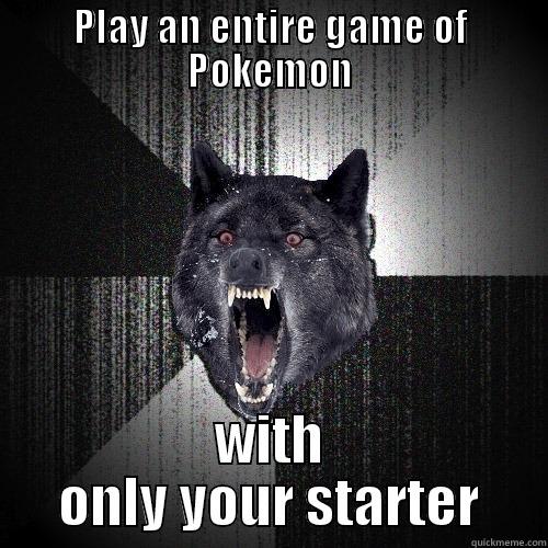 Only one can win... (The Hardest Challenge of All) - PLAY AN ENTIRE GAME OF POKEMON WITH ONLY YOUR STARTER Insanity Wolf