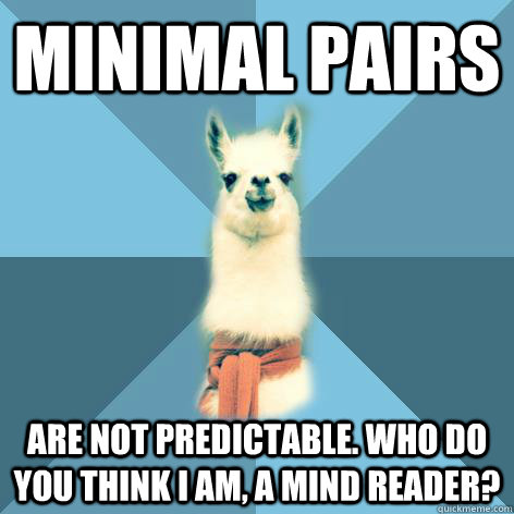 minimal pairs are not predictable. Who do you think I am, a mind reader? - minimal pairs are not predictable. Who do you think I am, a mind reader?  Linguist Llama