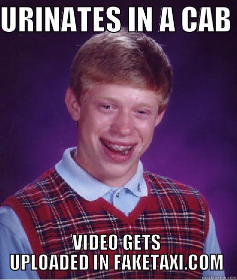 bad luck at its best - URINATES IN A CAB  VIDEO GETS UPLOADED IN FAKETAXI.COM Bad Luck Brian