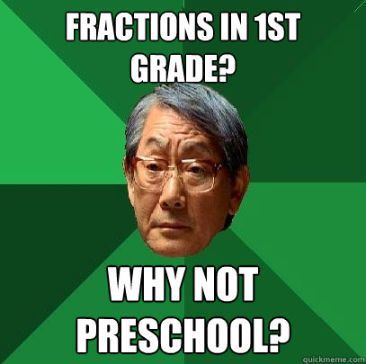 Fractions in 1st Grade? Why not preschool?  High Expectations Asian Father