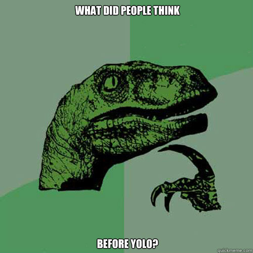 what did people think Before yolo?  Philosoraptor