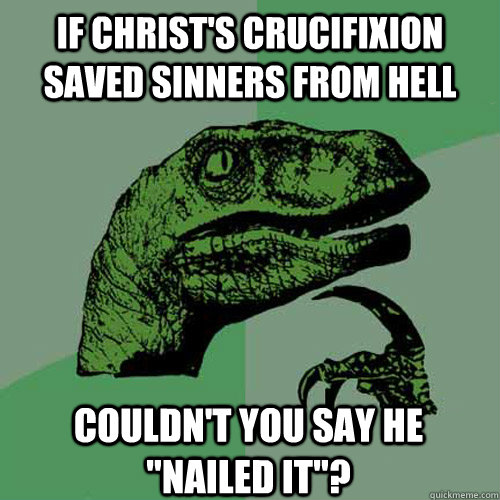 If Christ's Crucifixion Saved Sinners From Hell Couldn't you say he 