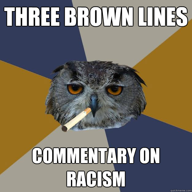 three brown lines commentary on racism  Art Student Owl