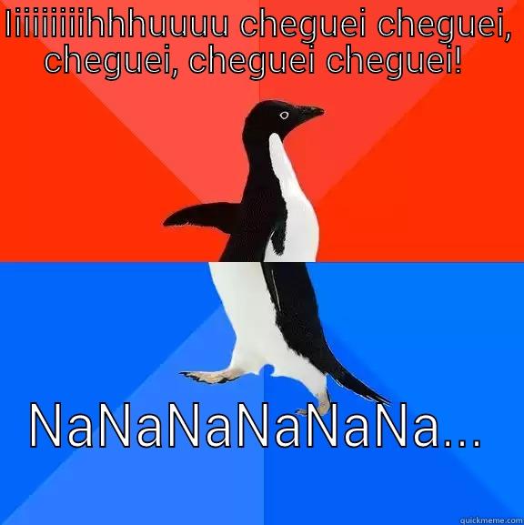 ..  - IIIIIIIIIHHHUUUU CHEGUEI CHEGUEI,  CHEGUEI, CHEGUEI CHEGUEI!   NANANANANANA...  Socially Awesome Awkward Penguin