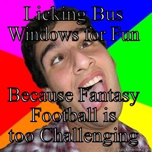 LICKING BUS WINDOWS FOR FUN BECAUSE FANTASY FOOTBALL IS TOO CHALLENGING Misc