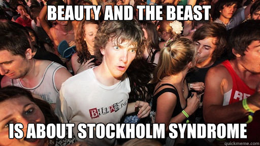 Beauty and the Beast Is about stockholm syndrome - Beauty and the Beast Is about stockholm syndrome  Sudden Clarity Clarence