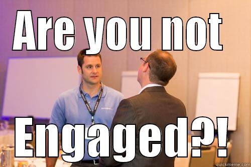 Engaged!?!?! haha - ARE YOU NOT  ENGAGED?! Misc