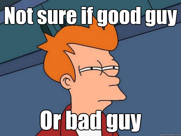 Not sure if good guy Or bad guy - Not sure if good guy Or bad guy  Futurama Fry