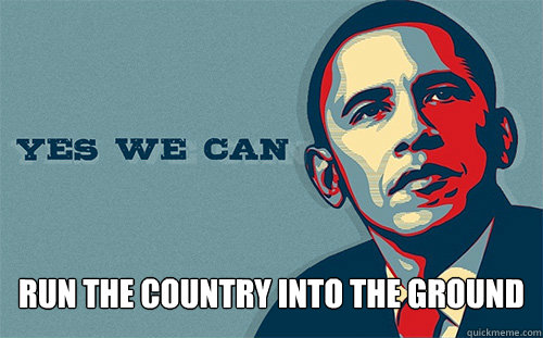  run the country into the ground  Scumbag Obama