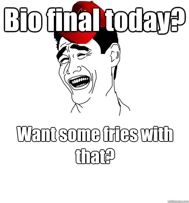 Bio final today? Want some fries with that?  Yao ming Mcdonalds