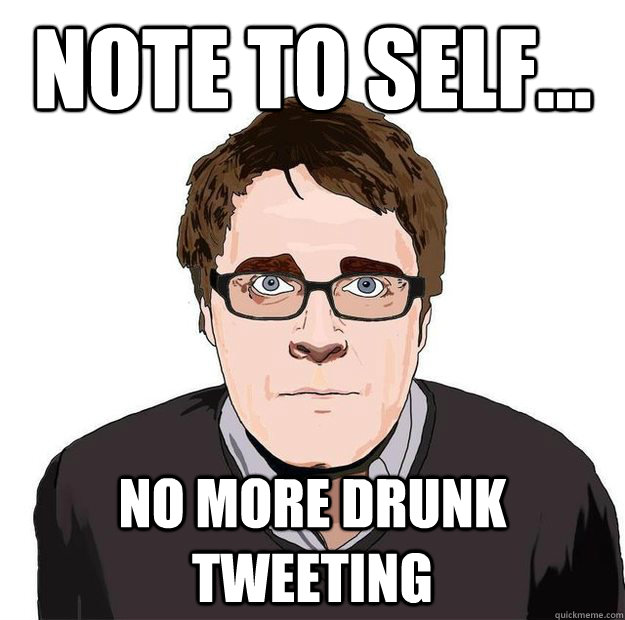 note to self... no more drunk tweeting  Always Online Adam Orth