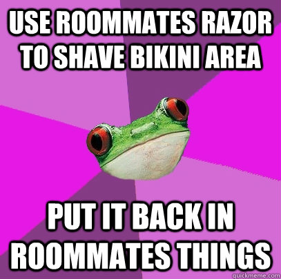 Use roommates razor to shave bikini area Put it back in roommates things  Foul Bachelorette Frog