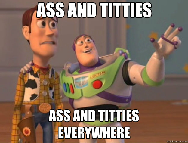 Ass and titties ass and titties 
everywhere - Ass and titties ass and titties 
everywhere  Toy Story