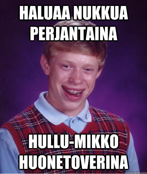 Haluaa nukkua perjantaina Hullu-Mikko huonetoverina  Bad Luck Brian