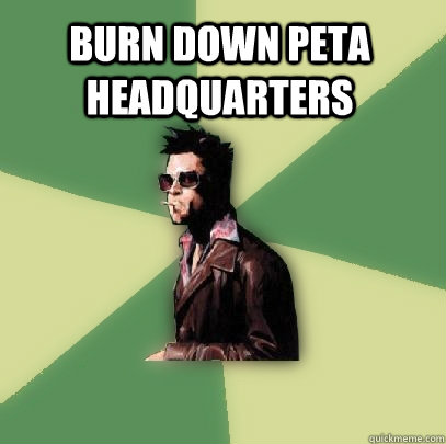 BURN DOWN PETA HEADQUARTERS   Helpful Tyler Durden