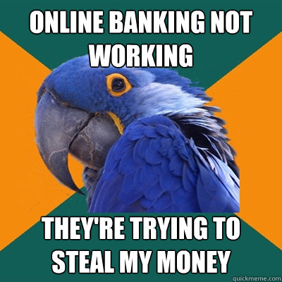 Online banking not working they're trying to steal my money - Online banking not working they're trying to steal my money  Paranoid Parrot