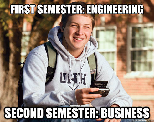 First semester: Engineering Second semester: Business  College Freshman