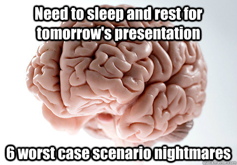 Need to sleep and rest for tomorrow's presentation 6 worst case scenario nightmares   Scumbag Brain