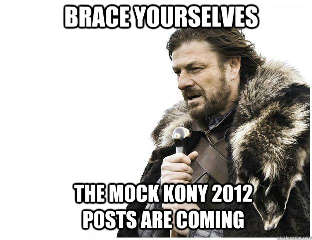 Brace yourselves The mock kony 2012 posts are coming  Imminent Ned