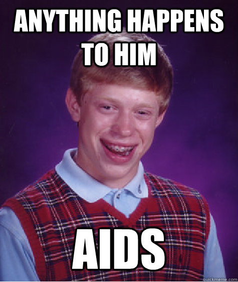 Anything happens to him aids  Bad Luck Brian