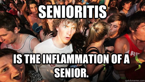 senioritis is the inflammation of a senior. - senioritis is the inflammation of a senior.  Sudden Clarity Clarence