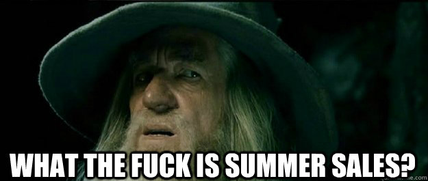  what the fuck is summer sales?  Gandalf